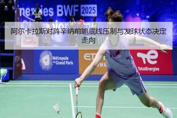 阿尔卡拉斯对阵辛纳前瞻底线压制与发球状态决定走向